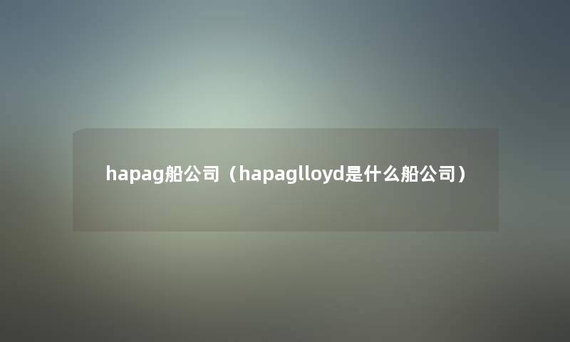 hapag船公司（hapaglloyd是什么船公司）