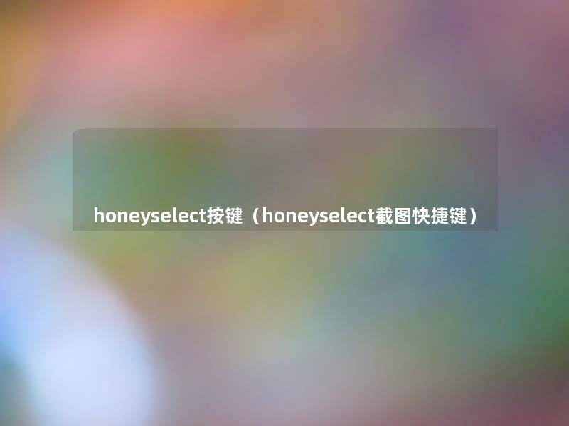 honeyselect按键（honeyselect截图快捷键）