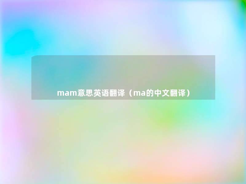 mam意思英语翻译(ma的中文翻译) mam意思英语翻译(ma的中文翻译)