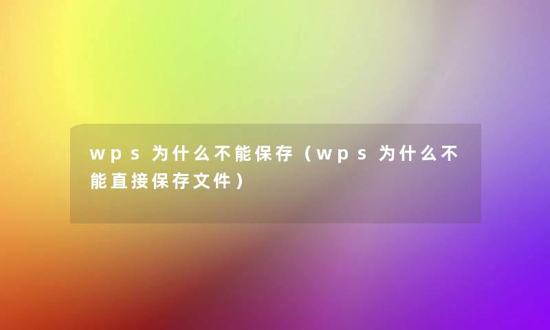 wps为什么不能保存（wps为什么不能直接保存文件）
