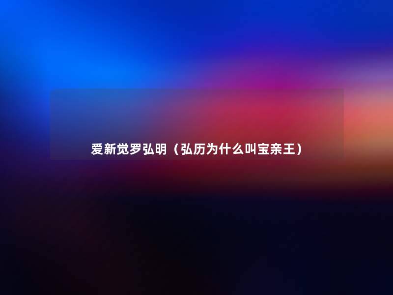 爱新觉罗弘明(弘历为什么叫宝亲王) 爱新觉罗弘明(弘历为什么叫宝亲王)