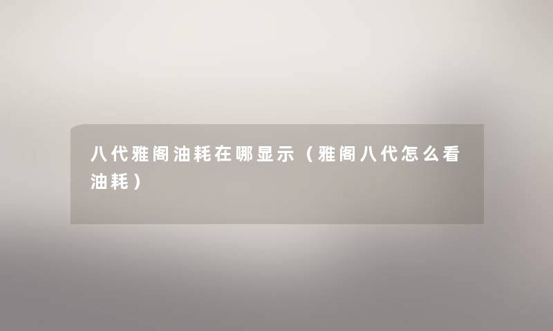八代雅阁油耗在哪显示(雅阁八代怎么看油耗) 八代雅阁油耗在哪显示(雅阁八代怎么看油耗)