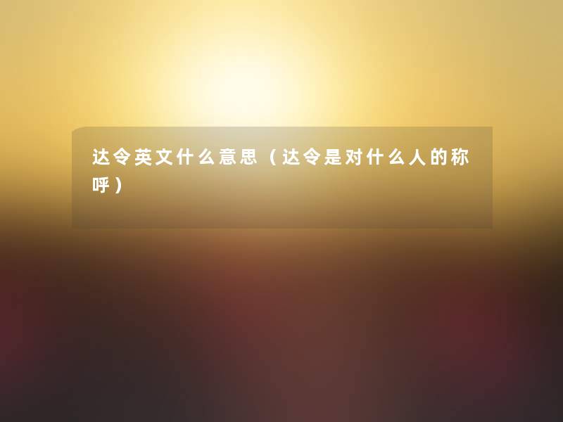 达令英文什么意思(达令是对什么人的称呼) 达令英文什么意思(达令是对什么人的称呼)