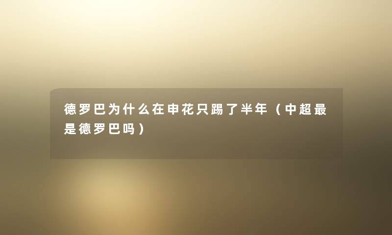 德罗巴为什么在申花只踢了半年(中超是德罗巴吗) 德罗巴为什么在申花只踢了半年(中超是德罗巴吗)