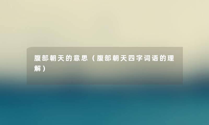 腹部朝天的意思（腹部朝天四字词语的理解）