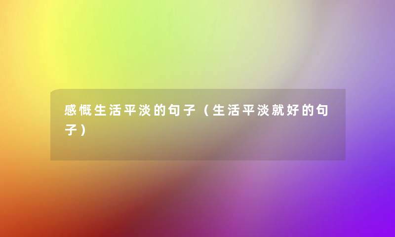 感慨生活平淡的句子（生活平淡就好的句子）