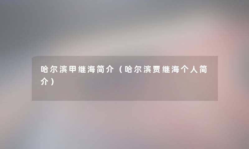 哈尔滨甲继海简介(哈尔滨贾继海个人简介) 哈尔滨甲继海简介(哈尔滨贾继海个人简介)