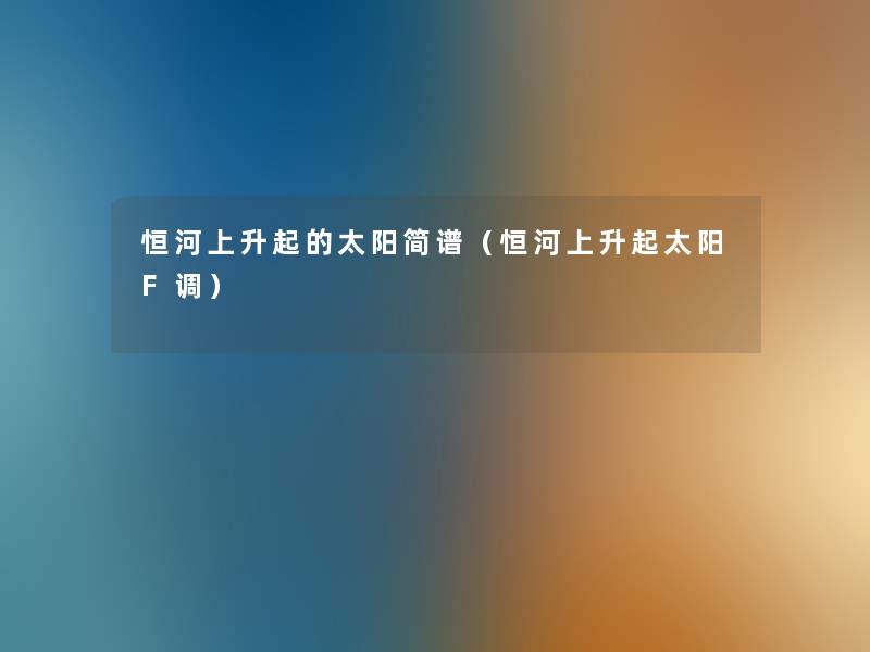 恒河上升起的太阳简谱（恒河上升起太阳F调）