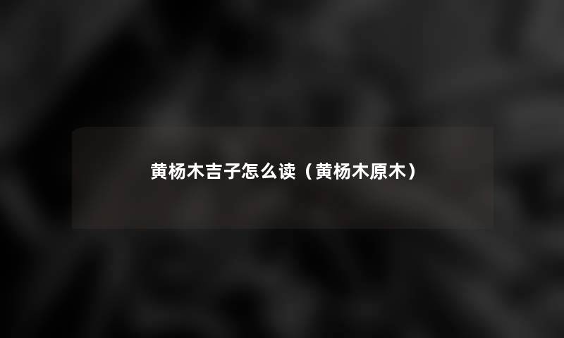 黄杨木吉子怎么读(黄杨木原木) 黄杨木吉子怎么读(黄杨木原木)