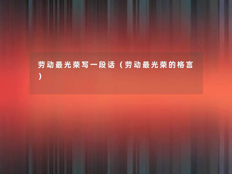 劳动光荣写一段话（劳动光荣的格言）