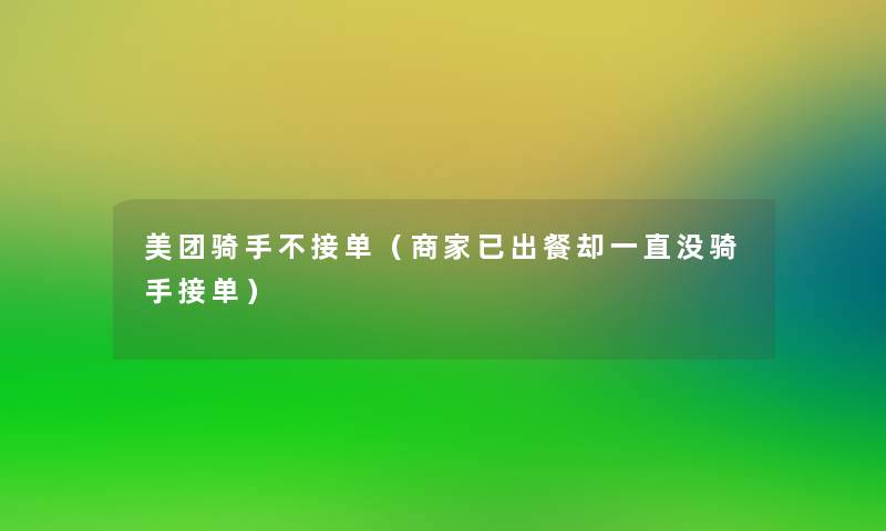 美团骑手不接单（商家已出餐却一直没骑手接单）