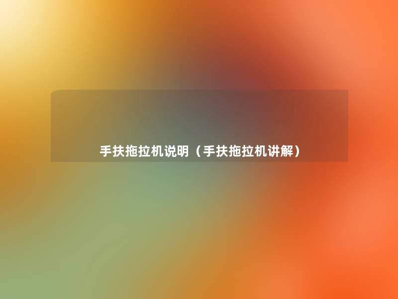手扶拖拉机说明(手扶拖拉机讲解) 手扶拖拉机说明(手扶拖拉机讲解)