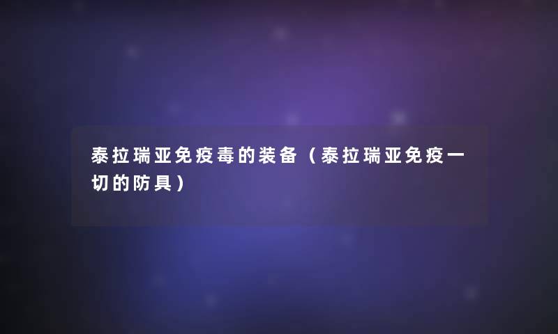 泰拉瑞亚免疫毒的装备(泰拉瑞亚免疫一切的防具) 泰拉瑞亚免疫毒的装备(泰拉瑞亚免疫一切的防具)