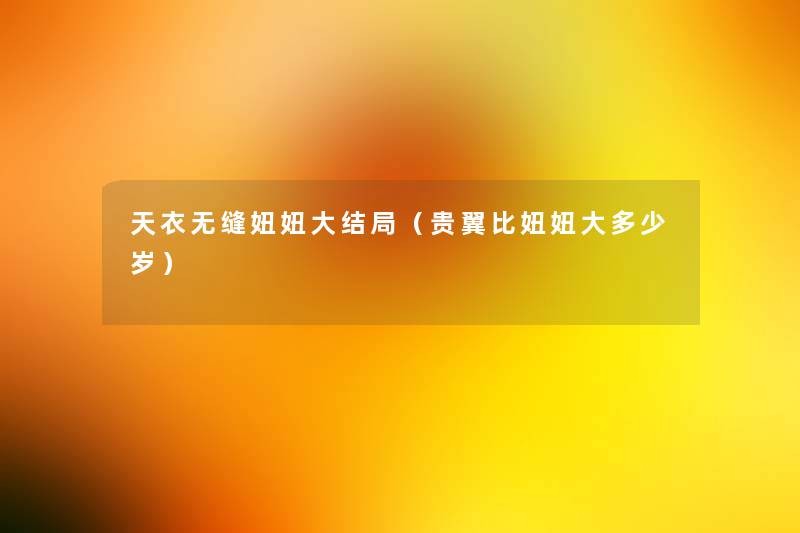 天衣无缝妞妞大结局(贵翼比妞妞大多少岁) 天衣无缝妞妞大结局(贵翼比妞妞大多少岁)