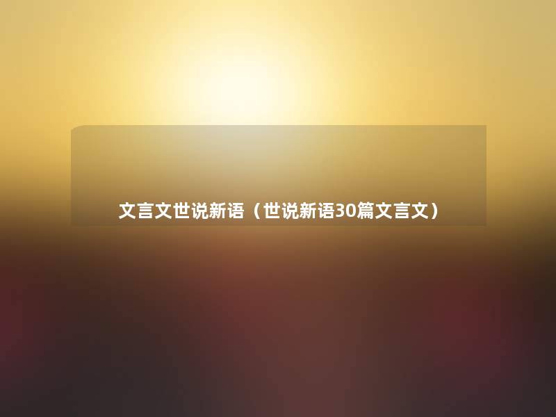 文言文世说新语(世说新语30篇文言文) 文言文世说新语(世说新语30篇文言文)