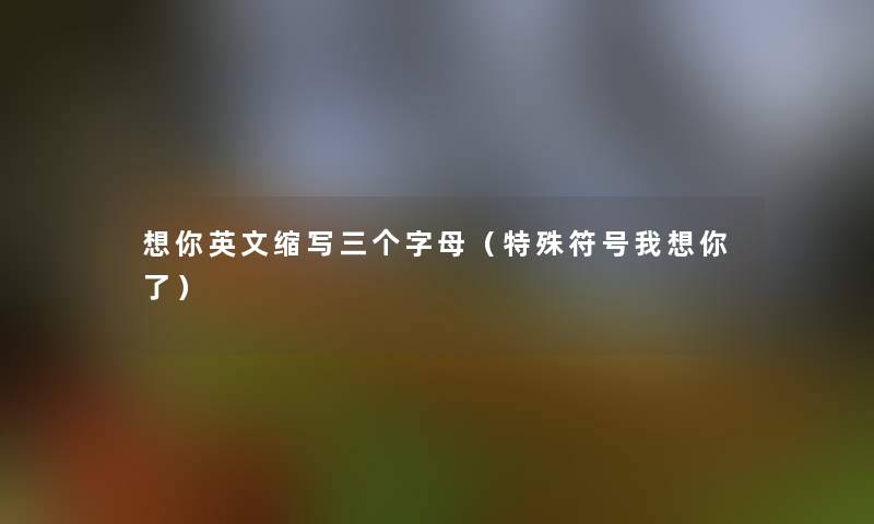 想你英文缩写三个字母（特殊符号我想你了）