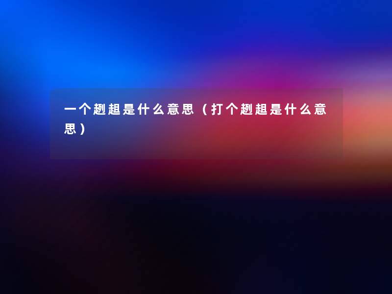 一个趔趄是什么意思(打个趔趄是什么意思) 一个趔趄是什么意思(打个趔趄是什么意思)