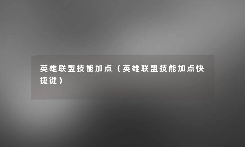 英雄联盟技能加点(英雄联盟技能加点快捷键) 英雄联盟技能加点(英雄联盟技能加点快捷键)