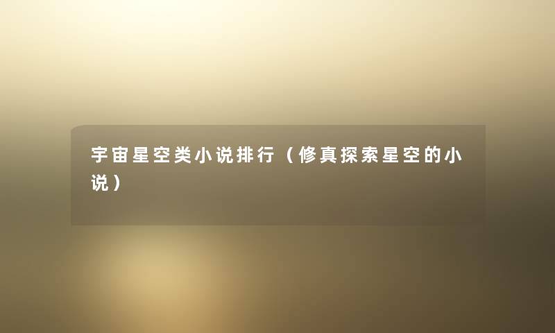 宇宙星空类小说整理(修真探索星空的小说) 宇宙星空类小说整理(修真探索星空的小说)