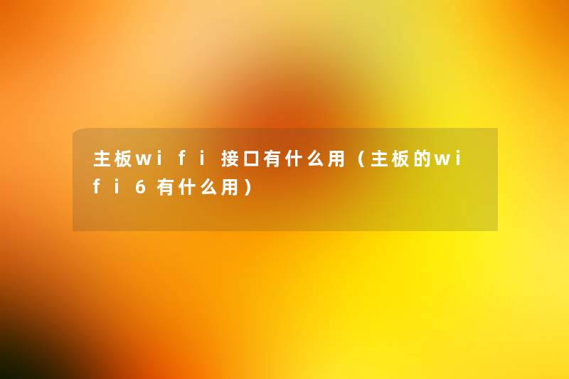 主板wifi接口有什么用(主板的wifi6有什么用) 主板wifi接口有什么用(主板的wifi6有什么用)