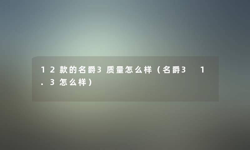 12款的名爵3质量怎么样(名爵3 1.3怎么样) 12款的名爵3质量怎么样(名爵3 1.3怎么样)