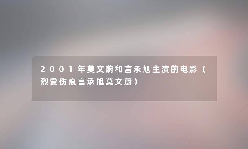 2001年莫文蔚和言承旭主演的电影(烈爱伤痕言承旭莫文蔚) 2001年莫文蔚和言承旭主演的电影(烈爱伤痕言承旭莫文蔚)