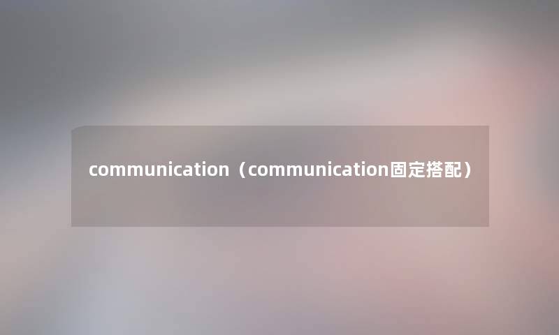 communication(communication固定搭配) communication(communication固定搭配)