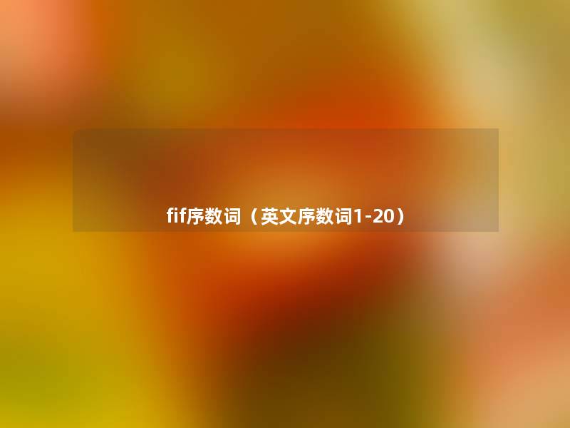 fif序数词(英文序数词1-20) fif序数词(英文序数词1-20)