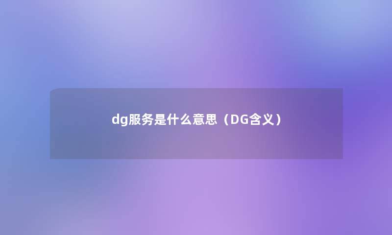 dg服务是什么意思(DG含义) dg服务是什么意思(DG含义)