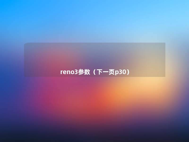 reno3参数(下一页p30) reno3参数(下一页p30)