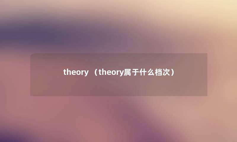 theory (theory属于什么档次) theory (theory属于什么档次)