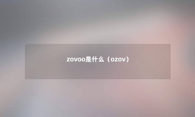 zovoo是什么(ozov) zovoo是什么(ozov)