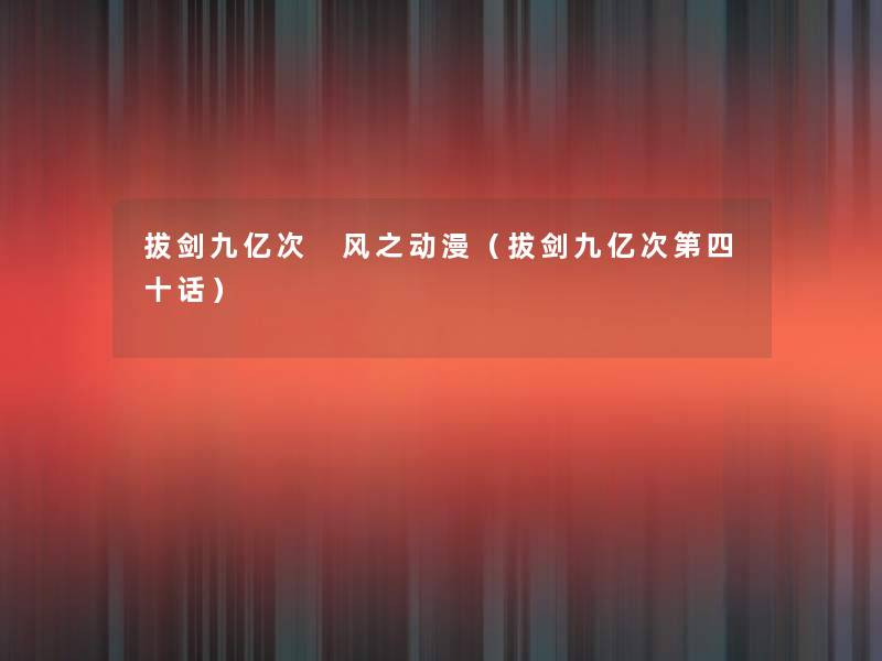 拔剑九亿次 风之动漫(拔剑九亿次第四十话) 拔剑九亿次 风之动漫(拔剑九亿次第四十话)