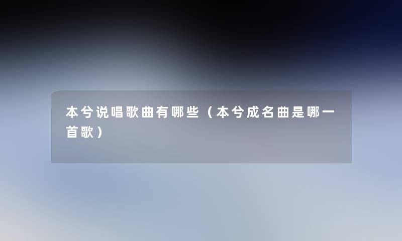 本兮说唱歌曲有哪些(本兮成名曲是哪一首歌) 本兮说唱歌曲有哪些(本兮成名曲是哪一首歌)