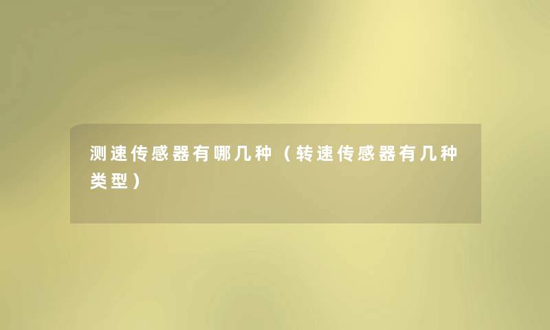 测速传感器有哪几种(转速传感器有几种类型) 测速传感器有哪几种(转速传感器有几种类型)