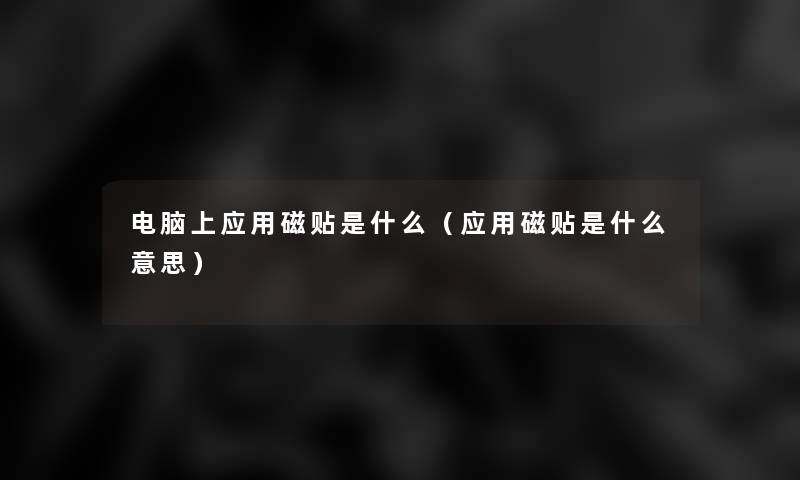 电脑上应用磁贴是什么(应用磁贴是什么意思) 电脑上应用磁贴是什么(应用磁贴是什么意思)