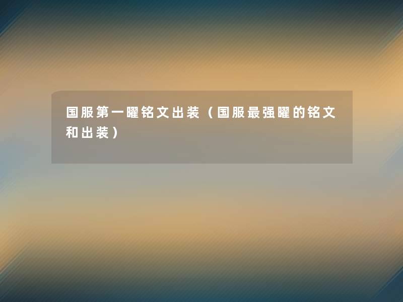 国服第一曜铭文出装(国服强曜的铭文和出装) 国服第一曜铭文出装(国服强曜的铭文和出装)