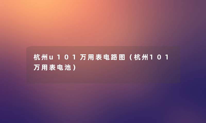 杭州u101万用表电路图(杭州101万用表电池) 杭州u101万用表电路图(杭州101万用表电池)
