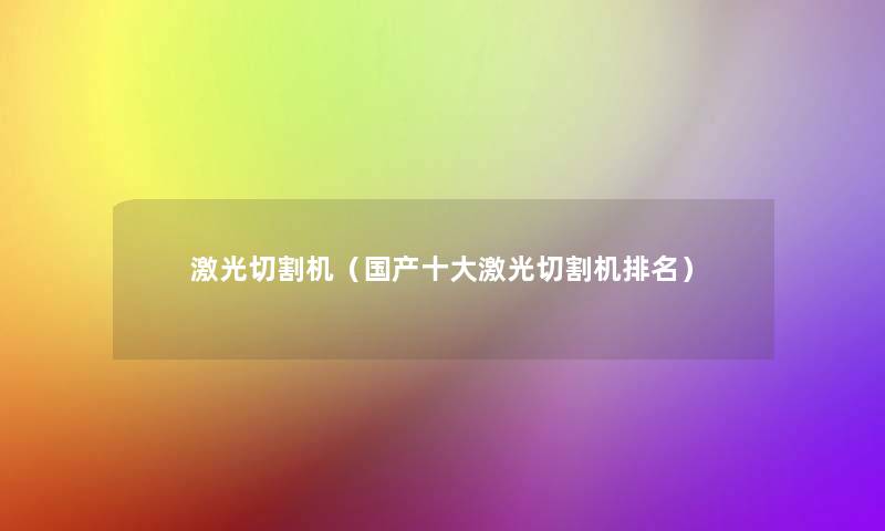 激光切割机(国产一些激光切割机推荐) 激光切割机(国产一些激光切割机推荐)