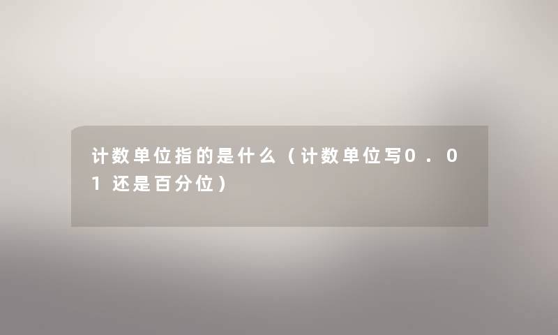 计数单位指的是什么（计数单位写0.01还是百分位）