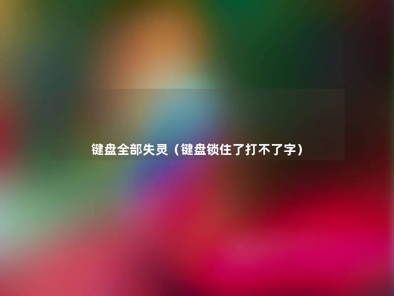 键盘整理的失灵(键盘锁住了打不了字) 键盘整理的失灵(键盘锁住了打不了字)