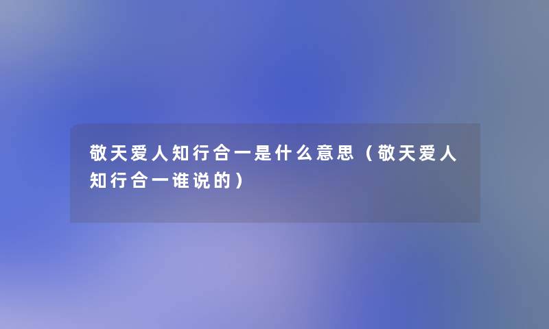 敬天爱人知行合一是什么意思(敬天爱人知行合一谁说的) 敬天爱人知行合一是什么意思(敬天爱人知行合一谁说的)