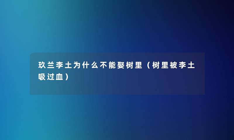 玖兰李土为什么不能娶树里(树里被李土吸过血) 玖兰李土为什么不能娶树里(树里被李土吸过血)