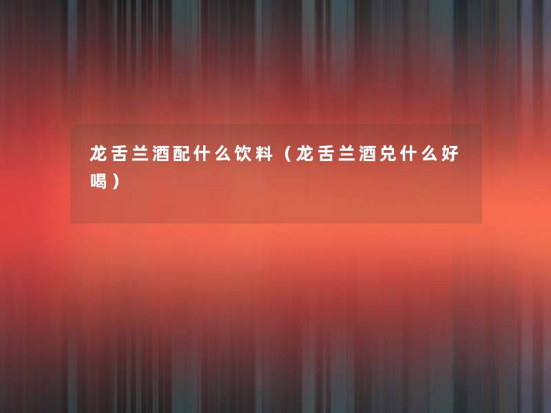 龙舌兰酒配什么饮料(龙舌兰酒兑什么好喝) 龙舌兰酒配什么饮料(龙舌兰酒兑什么好喝)
