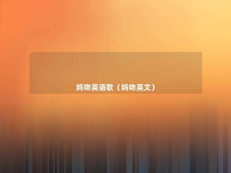妈吻英语歌(妈吻英文) 妈吻英语歌(妈吻英文)