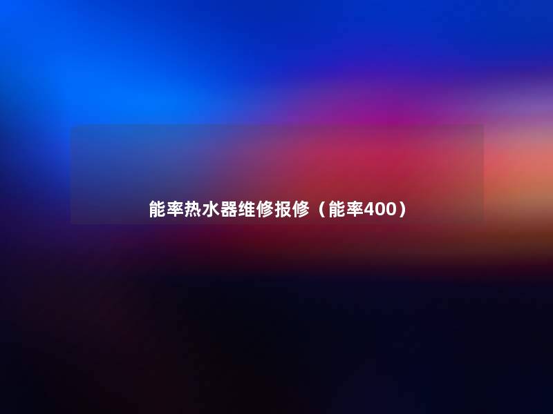 能率热水器维修报修(能率400) 能率热水器维修报修(能率400)