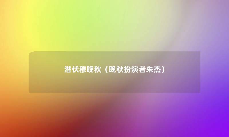 潜伏穆晚秋(晚秋扮演者朱杰) 潜伏穆晚秋(晚秋扮演者朱杰)