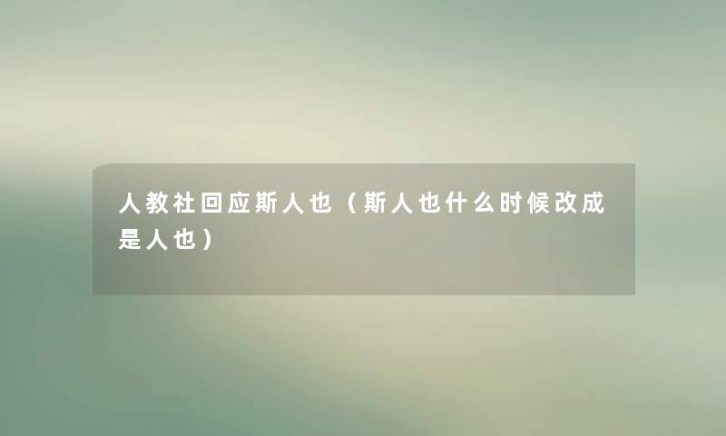 人教社回应斯人也(斯人也什么时候改成是人也) 人教社回应斯人也(斯人也什么时候改成是人也)