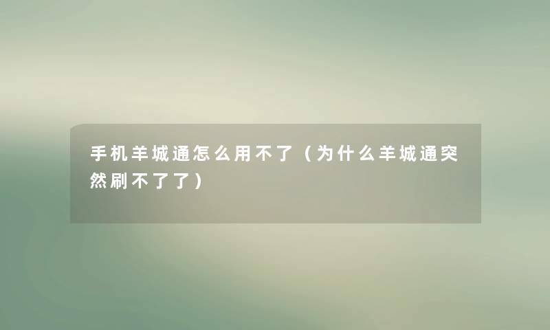 手机羊城通怎么用不了(为什么羊城通突然刷不了了) 手机羊城通怎么用不了(为什么羊城通突然刷不了了)