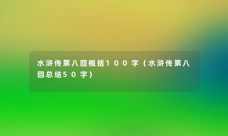 水浒传第八回概括100字(水浒传第八回补充50字) 水浒传第八回概括100字(水浒传第八回补充50字)